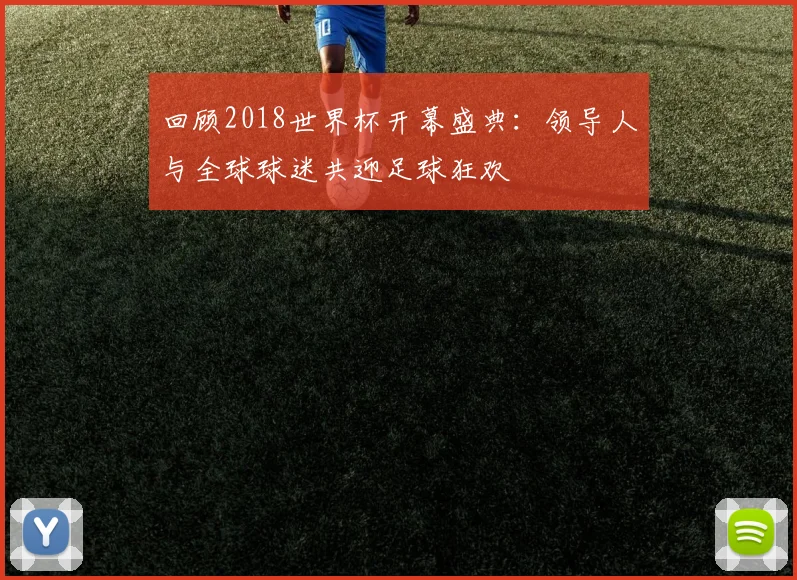 回顾2018世界杯开幕盛典：领导人与全球球迷共迎足球狂欢